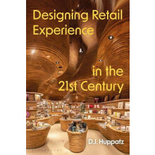 Designing Retail Experience in the 21st Century by Huppatz D.J. Swinbu