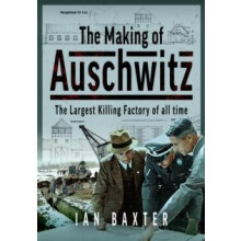The Making of Auschwitz by Ian Baxter Hardcover Book