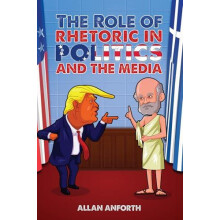 The Role of Rhetoric in Politics and the Media by Allan Anforth Paperb