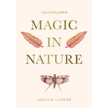 A Practical Guide to Magic in Nature by Jessica Lahoud Hardcover Book