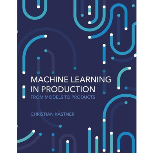Machine Learning in Production by Christian Kastner Hardcover Book