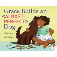 Grace Builds an AlmostPerfect Dog by Curtis Manley Hardcover Book