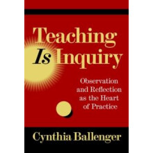 Teaching Is Inquiry by Cynthia Ballenger Paperback Book
