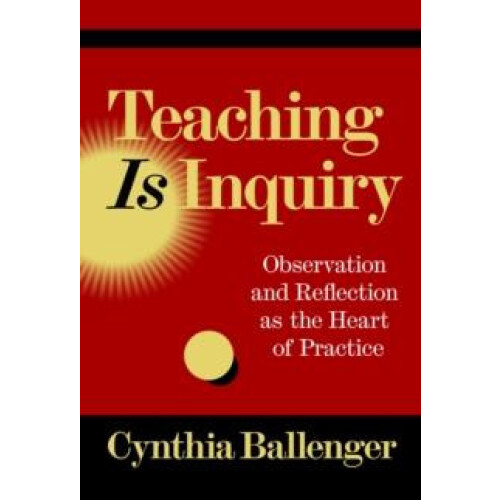 Teaching Is Inquiry by Cynthia Ballenger Paperback Book