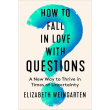 How to Fall in Love with Questions by Elizabeth Weingarten Hardcover B