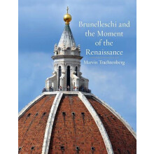 Brunelleschi and the Moment of the Renaissance by Marvin Trachtenberg