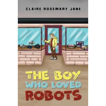 The Boy Who Loved Robots by Claire Rosemary Jane Paperback Book