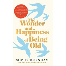 The Wonder and Happiness of Being Old by Sophy Burnham Hardcover Book