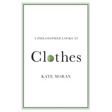 A Philosopher Looks at Clothes by Moran Kate Brandeis University Massa
