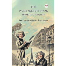 The Paris Sketch Book Of Mr. M. A. Titmarsh by William Makepeace Thack