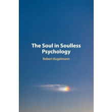 The Soul in Soulless Psychology by Robert University of Dallas Kugelma