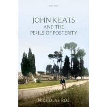 John Keats and the Perils of Posterity by Roe Nicholas Wardlaw Profess