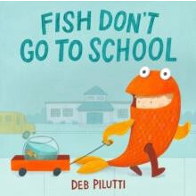 Fish Dont Go to School by Deb Pilutti Hardcover Book