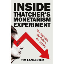 Inside Thatchers Monetarism Experiment by Tim formerly of the Universi