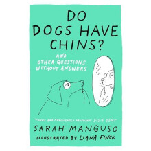 Do Dogs Have Chins And Other Questions Without Answers by Sarah Mangus