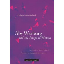 Aby Warburg and the Image in Motion by PhilippeAlain Michaud Paperback