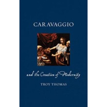 Caravaggio and the Creation of Modernity by Troy Thomas Paperback Book
