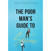 The Poor Mans Guide to Success by James Patrick King Paperback Book