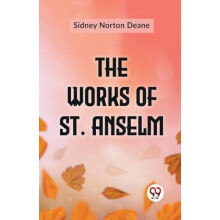 The Works of St. Anselm by Sidney Norton Deane Paperback Book