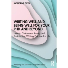 Writing Well and Being Well for Your PhD and Beyond by Firth Katherine