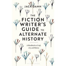 The Fiction Writers Guide to Alternate History by Dann Dr Jack Adjunct