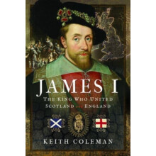 James I The King Who United Scotland and England by Keith Coleman Hard