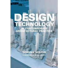 Design Technology in Contemporary Architectural Practice by Holzer Dom
