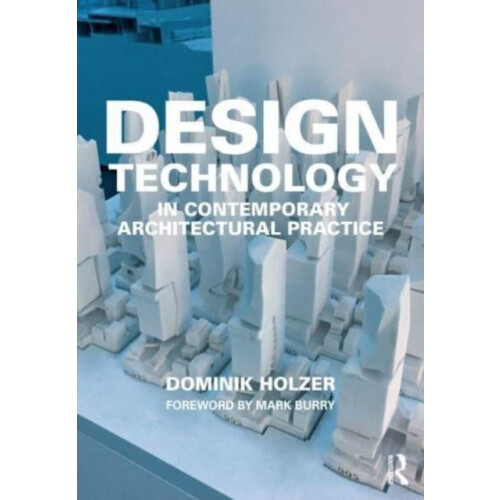 Design Technology in Contemporary Architectural Practice by Holzer Dom