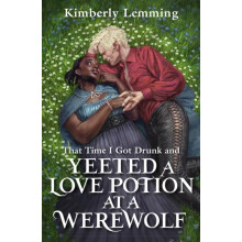 That Time I Got Drunk And Yeeted A Love Potion At A Werewolf by Kimber