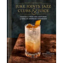 Juke Joints Jazz Clubs and Juice A Cocktail Recipe Book by Toni Tipton