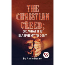The Christian Creed or What it is Blasphemy to Deny by Annie Besant Pa