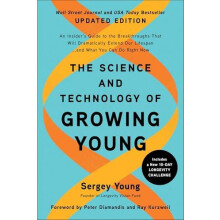 The Science and Technology of Growing Young Updated Edition by Sergey