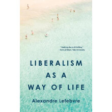 Liberalism as a Way of Life by Alexandre Lefebvre Hardcover Book