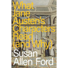 What Jane Austens Characters Read and Why by Ford Susan Allen Delta St