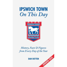 Ipswich Town On This Day by Dan Botten Hardcover Book