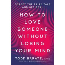 How to Love Someone Without Losing Your Mind by Todd Baratz Hardcover