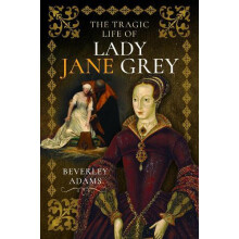 The Tragic Life of Lady Jane Grey by Beverley Adams Hardcover Book