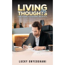 Living by Thoughts Creating a Lasting Reality by Lucky Onyeoghani Pape