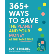 365 Ways to Save the Planet and Your Money at the Same Time by Lottie