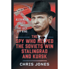 The Spy Who Helped the Soviets Win Stalingrad and Kursk by Chris Jones