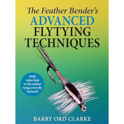 The Feather Benders Advanced Flytying Techniques by Barry Ord Clarke H
