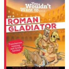 You Wouldnt Want To Be A Roman Gladiator by John Malam Paperback Book