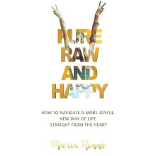 Pure Raw and Happy How to Navigate a More Joyful New Way of Life Strai