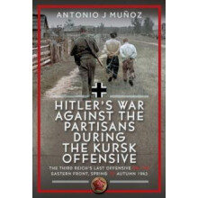 Hitlers War Against the Partisans During the Kursk Offensive by Antoni