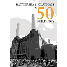 Battersea and Clapham in 50 Buildings by Lucy McMurdo Paperback Book