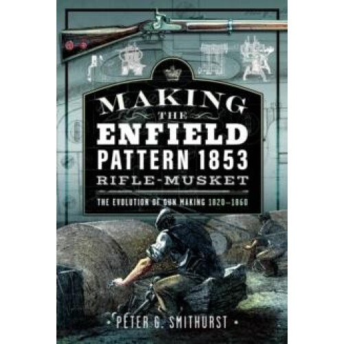 Making the Enfield Pattern 1853 RifleMusket by Peter G. Smithurst Hard