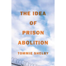 The Idea of Prison Abolition by Tommie Shelby Paperback Book