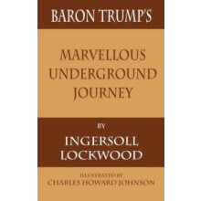 Baron Trumps Marvellous Underground Journey by Ingersoll Lockwood Pape