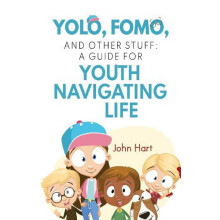 YOLO FOMO and Other Stuff A Guide for Youth Navigating Life by John Ha