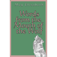 Words from the Mouth of the Wolf by Meg Elisabeth Paperback Book
